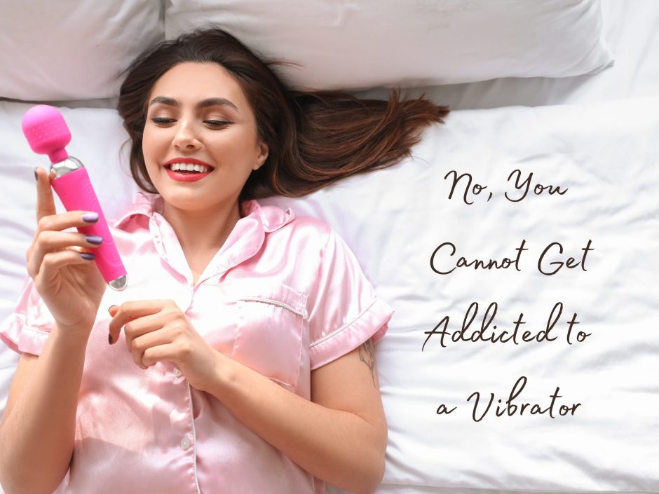 White woman with brown hair ls lying on a bed smiling and holding a pink vibrator. Header for a post about how you cannot get addicted to a vibrator.