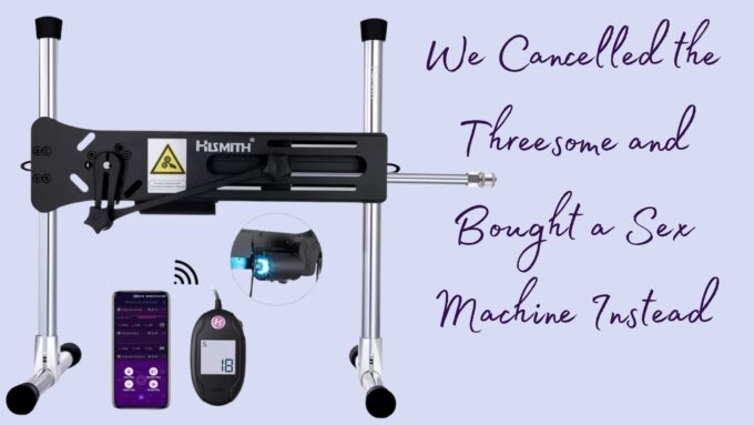 Picture of a Hismith sex machine, text reads "We Cancelled the Threesome and Bought a Sex Machine Instead"